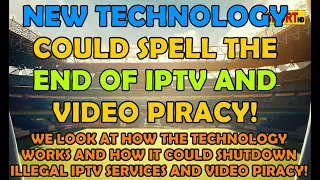 This New Technology Could Spell the End of Illegal IPTV and Video Piracy!