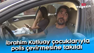 İbrahim Kutluay çocuklarıyla polis çevirmesine takıldı