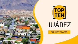 Top 10 Best Tourist Places to Visit in Juárez | Mexico - English