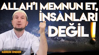 ALLAH'I MEMNUN ET, İNSANLARI DEĞİL! / Kerem Önder