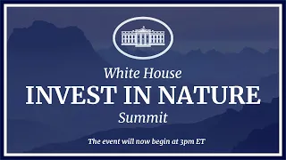 Invest in Nature White House Summit