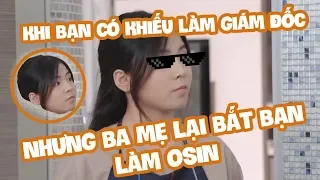 Khi bạn có khiếu làm giám đốc nhưng ba mẹ lại bắt bạn làm Osin