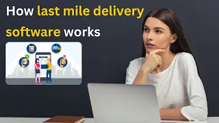 How last mile delivery software works