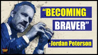 BECOMING BRAVER INSTEAD OF LESS AFRAID - Jordan Peterson's Best Life Advice Will Change You