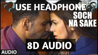 SOCH NA SAKE(8D SONG): AKSHAY KUMAR | NIMRAT KAUR | ARIJIT SINGH | TULSI KUMAR | 8D ROUTE