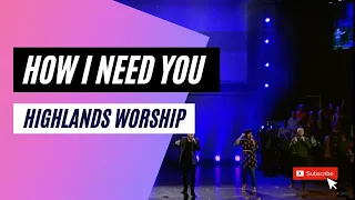 How I Need You by Highlands Worship