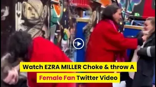 Watch EZRA MILLER Choke A Female Fan in Twitter Video