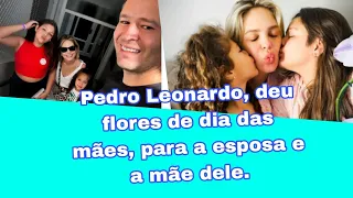 Pedro Leonardo deu flores para a mãe e a esposa, de dia das mães.