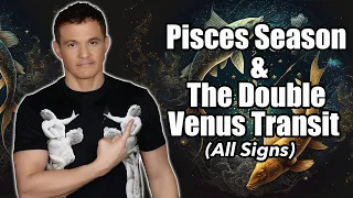 How Will Pisces Season from Feb 18th - March 20th & the Double Venus Transit Affect you?