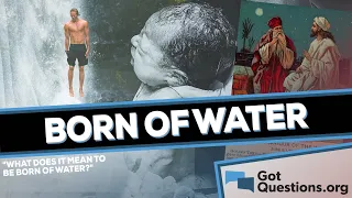 What does it mean to be born of water?  |  GotQuestions.org