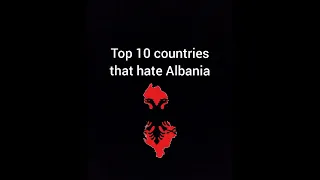 Top 10 countries that love/Hate Albania🇦🇱