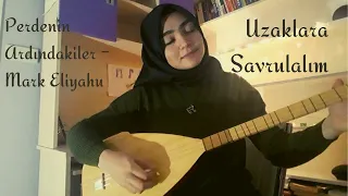 Perdenin Ardındakiler, Mark Eliyahu - Uzaklara Savrulalım (Dilruba cover)