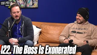 122. The Boss Is Exonerated | The Pod