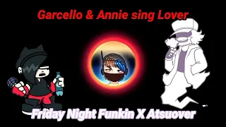 Garcello & Annie sing Lover (Friday Night Funkin X Atsuover)