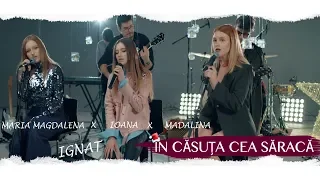 Madalina x Maria Magdalena x Ioana Ignat | In casuta cea saraca