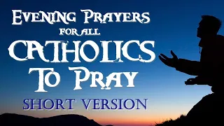 EVENING PRAYERS FOR ALL CATHOLICS TO PRAY - SHORTER VERSION