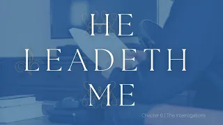 He Leadeth Me | Chapter 6 | The Interrogations