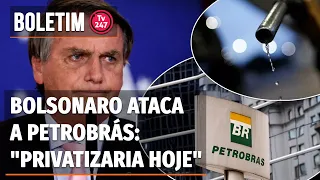 Boletim 247 - Bolsonaro ataca a Petrobrás: "privatizaria hoje"