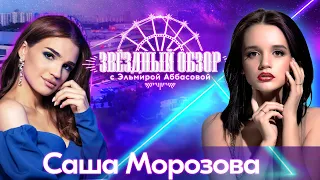 «ЗВЕЗДНЫЙ ОБЗОР» с Эльмирой Аббасовой /// Саша Морозова