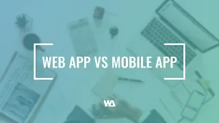 Web App vs Mobile App - What is the Difference?