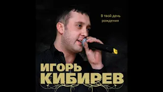 Игорь Кибирев  – В твой день рождения