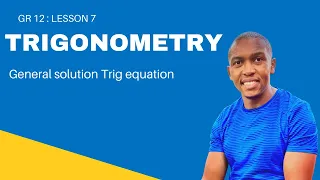 Grade 12 Trigonometry Lesson 7 General solution Trig Equation