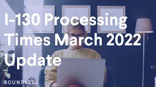 I-130 Processing Times | March 2022 Update