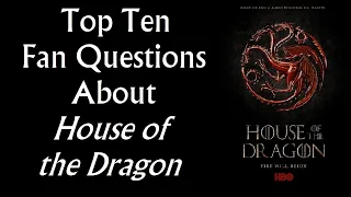 House of the Dragon: Top Ten Fan Questions (Game of Thrones prequel)