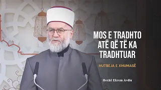 HUTBE | Mos e tradhëto atë që të ka tradhëtuar - Ekrem Avdiu