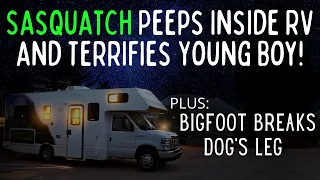 Bigfoot Breaks Dog's Leg - & - Sasquatch Terrifies Boy in RV Camper