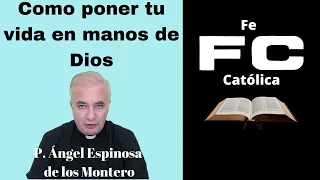 COMO PONER TU VIDA EN MANOS DE DIOS  Padre Ángel Espinosa de los Montero.