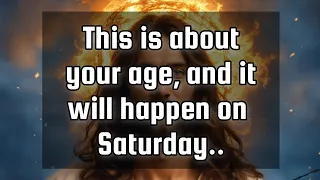 God's message for you💌This is about your age, and it will happen on Saturday..