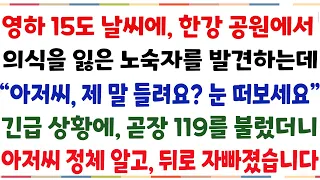 (반전신청사연)영하15도 날씨에 한강공원에서,  의식이 없는 노숙자를 발견하는데 "아저씨 눈떠보세요, 제말 들려요?" 혹시 몰라 119 호출했더니[신청사연][사이다썰][사연라디오]