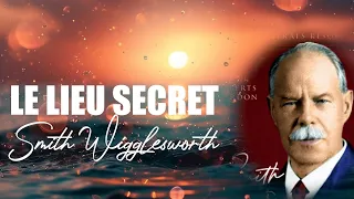 LE LIEU SECRET | Smith Wigglesworth | Traduction Maryline Orcel