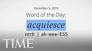 Word Of The Day: ACQUIESCE | Merriam-Webster Word Of The Day | TIME