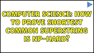 Computer Science: How to prove Shortest Common Superstring is NP-Hard?