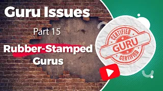 Guru Issues, Part 15, Rubber-Stamped Gurus