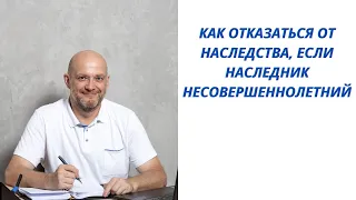 Как отказаться от наследства, если наследник несовершеннолетний и в наследство есть долги