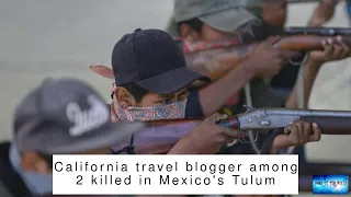 California travel blogger among 2 killed in Mexico's Tulum