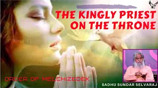 The Kingly Priest On The Throne | The Order Of Melchizedek | Sadhu Sundar Selvaraj _S7