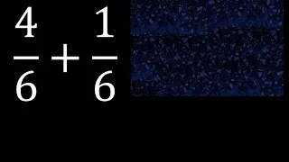 4/6 mas 1/6 , suma de fracciones homogeneas 4/6+1/6 . mismo denominador