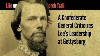 A Confederate General Criticizes Lee's Leadership at Gettysburg