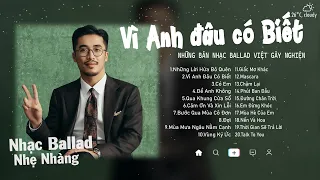 Những Lời Hứa Bỏ Quên, Vì Anh Đâu Có Biết, Để Anh Không...| Những Ca Khúc Cực Chill Gây Nghiện