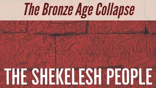 The Bronze Age Collapse: The Shekelesh People