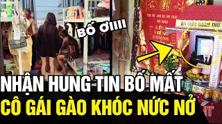 Đang mưu sinh bên xứ bạn thì nhận tin BỐ MẤT, cô gái bất lực GÀO KHÓC NỨC NỞ | Tin Ngắn 3 Phút