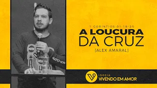 A LOUCURA DA CRUZ (1CO 01:18-25) - ALEX AMARAL