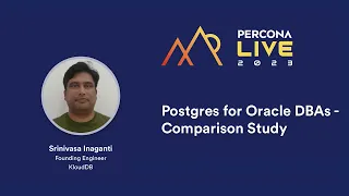 Postgres for Oracle DBAs Comparison Study KloudDB, Srinivasa Inaganti (Srini) Percona Live 2023