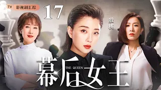 【好看的电视剧】幕后女王 17｜殷桃、佘诗曼职场权斗，大搞事业却婚姻危机，两人老公都婚内出轨，小三竟是同一人！(殷桃/于荣光)