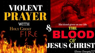 PRAY & PLAY THIS VIOLENT PRAYER OF THE BLOOD OF JESUS CHRIST AND HOLY GHOST FIRE EVEN AS YOU SLEEP!