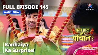 FULL EPISODE 145 | क्या हाल मिस्टर पांचाल? | Kanhaiya Ka Surprise! | Kya Haal, Mr. Paanchal?